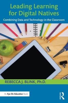 Leading Learning for Digital Natives: Combining Data and Technology in the Classroom by Blink, Rebecca J.