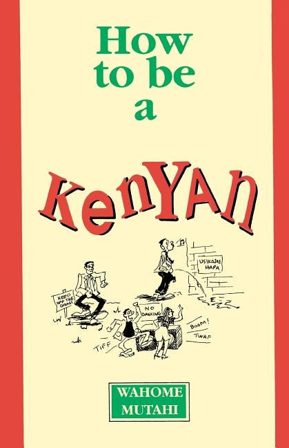 How to Be a Kenyan by Mutahi, Wahome