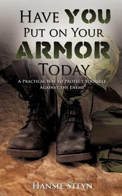 Have You Put on Your Armor Today by Steyn, Hansie