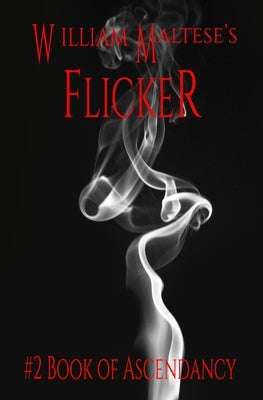 William Maltese's Flicker: #2 Book of Ascendancy by Maltese, William
