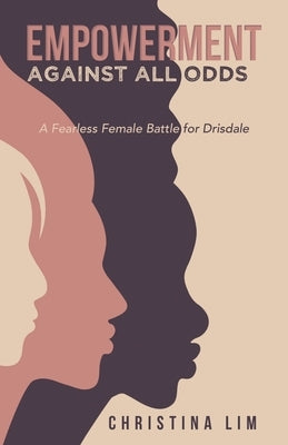 Empowerment Against All Odds: A Fearless Female Battle for Drisdale by Lim, Christina