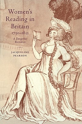 Women's Reading in Britain, 1750 1835: A Dangerous Recreation by Pearson, Jacqueline