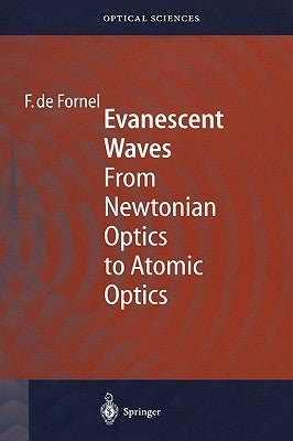 Evanescent Waves: From Newtonian Optics to Atomic Optics by Fornel, Frederique de