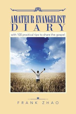 Amateur Evangelist Diary: with 100 practical tips to share the gospel by Zhao, Frank