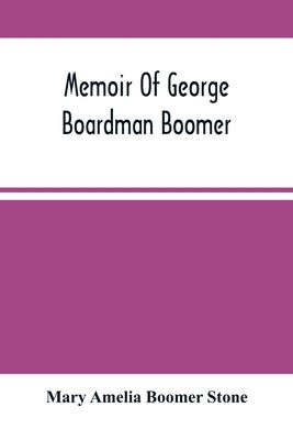 Memoir Of George Boardman Boomer by Amelia Boomer Stone, Mary