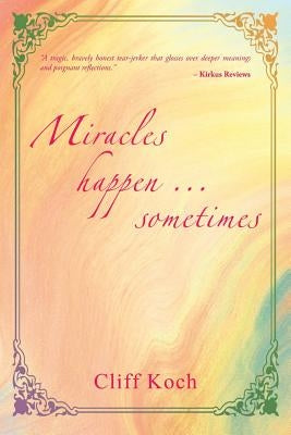 Miracles Happen ... Sometimes by Koch, Cliff A.