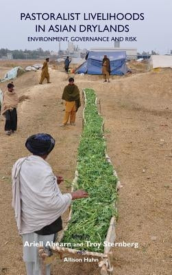 Pastoralist Livelihoods in Asian Drylands: Environment, Governance and Risk by Ahearn, Ariell