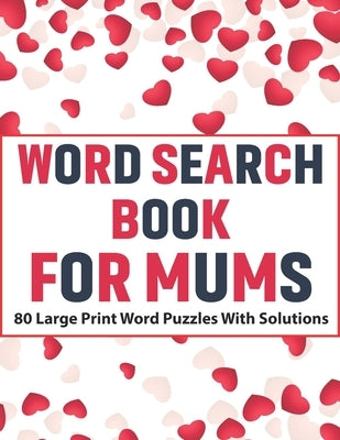Word Search Book For Mums: Large Print Word Find Including 80 Interesting Puzzles With Solutions For Adult Women To Enjoy Your Travel Time by Publication, Kr Pearson
