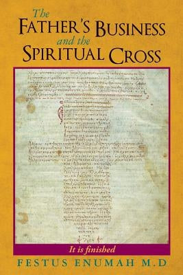 The Father's Business and the Spiritual Cross by Enumah M. D., Festus