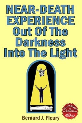 Near-Death Experience: Out Of The Darkness Into The Light by Fleury, Bernard J.