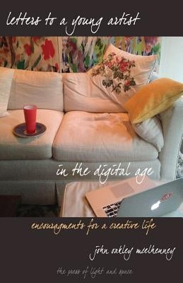 Letters to a Young Artist in the Digital Age: Encouragements for a creative life by McElhenney, John Oakley