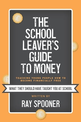 The School Leaver's Guide to Money by Spooner, Ray