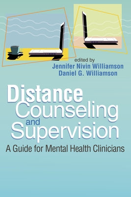 Distance Counseling and Supervision: A Guide for Mental Health Clinicians by Williamson, Jennifer Nivin