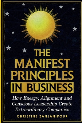 The Manifest Principles in Business by Zanjanipour, Christine