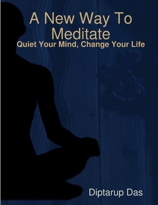 A New Way To Meditate by Das, Diptarup