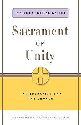 Sacrament of Unity: The Eucharist and the Church by Kasper, Walter Cardinal