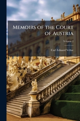 Memoirs of the Court of Austria; Volume 2 by Vehse, Carl Eduard