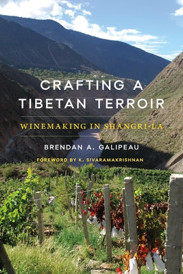 Crafting a Tibetan Terroir: Winemaking in Shangri-La by Galipeau, Brendan A.