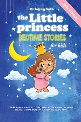 The Little Princess: Bedtime Stories for Kids (Girl's Version): Short Stories to Help Little Girls Fall Asleep and Have Beautiful Dreams. B by Night, Nighty