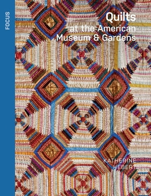 Quilts at the American Museum & Gardens by Hebert, Katherine