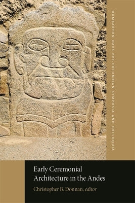 Early Ceremonial Architecture in the Andes by Donnan, Christopher B.