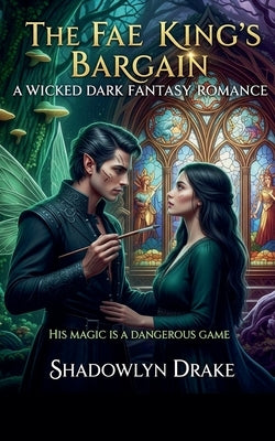 The Fae King's Bargain: A Wicked Dark Fantasy Romance by Drake, Shadowlyn
