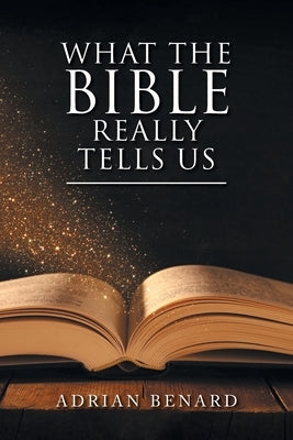 What the Bible Really Tells Us by Benard, Adrian