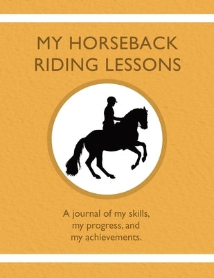 My Horseback Riding Lessons: A journal of my skills, my progress, and my achievements. by Tauszik, Karleen