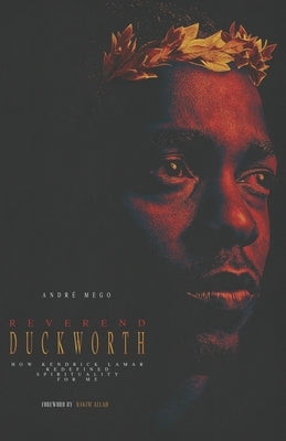 Reverend Duckworth: How Kendrick Lamar Redefined Spirituality for Me by Rakim