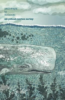 Pathways to Helsinki by Norton Nortey, Nii Yeboah