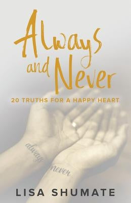 Always and Never: 20 Truths for a Happy Heart by Shumate, Lisa