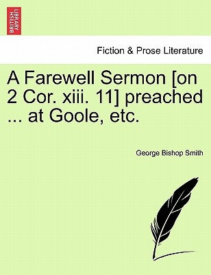 A Farewell Sermon [on 2 Cor. XIII. 11] Preached ... at Goole, Etc. by Smith, George Bishop
