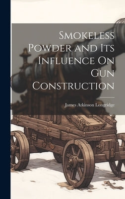 Smokeless Powder and Its Influence On Gun Construction by Longridge, James Atkinson