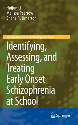 Identifying, Assessing, and Treating Early Onset Schizophrenia at School by Li, Huijun