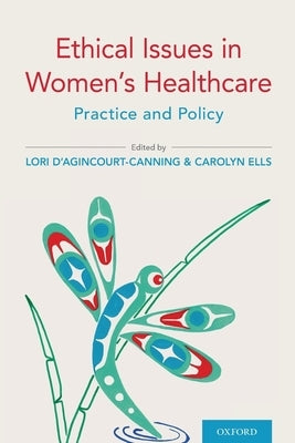 Ethical Issues in Women's Healthcare: Practice and Policy by D'Agincourt-Canning, Lori