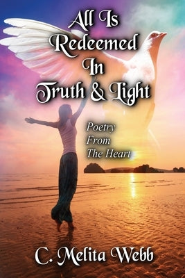 All Is Redeemed In Truth and Light: Poetry From The Heart by Hill, Ruth B.