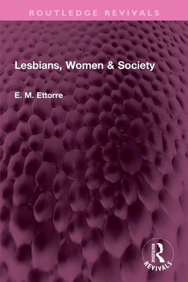 Lesbians, Women & Society by Ettorre, E. M.