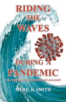Riding The Waves During A Pandemic: Will Your Family Survive Shelter in Place Again? by Smith, Meril R.