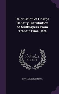 Calculation of Charge Density Distribution of Multilayers From Transit Time Data by Karp, Samuel N.