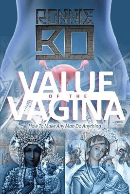 Value of the Vagina: How to Make Any Man Do Anything by Bo, Ronnie