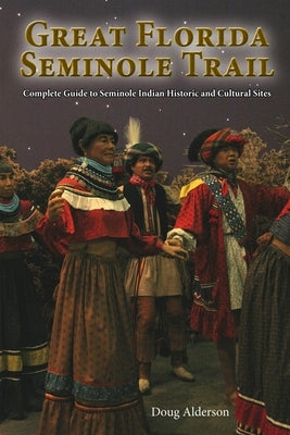 The Great Florida Seminole Trail: Complete Guide to Seminole Indian Historic and Cultural Sites by Alderson, Doug