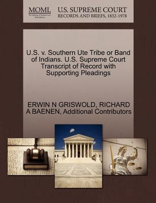 U.S. V. Southern Ute Tribe or Band of Indians. U.S. Supreme Court Transcript of Record with Supporting Pleadings by Griswold, Erwin N.