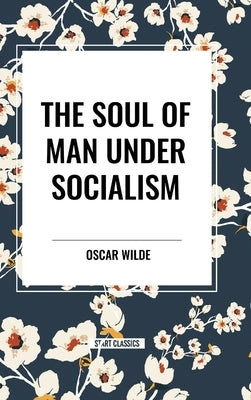 The Soul of Man Under Socialism by Wilde, Oscar