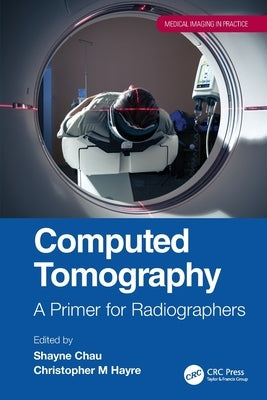 Computed Tomography: A Primer for Radiographers by Chau, Shayne