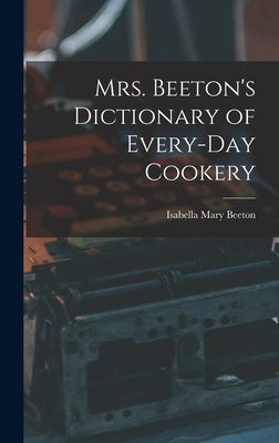 Mrs. Beeton's Dictionary of Every-Day Cookery by Beeton, Isabella Mary