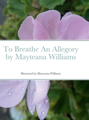 To Breathe An Allegory by Mayteana Williams by Williams, Mayteana