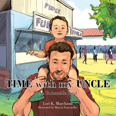 Time with My Uncle: An Undeniable Bond by Marchand, Lori K.