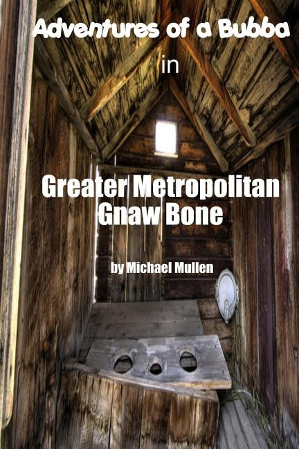 Adventures of a Bubba in Greater Metropolitan Gnaw Bone by Mullen, J. Michael