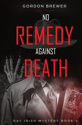 No Remedy Against Death: Ray Irish Occult Suspense Mystery Book 4 by Brewer, Gordon