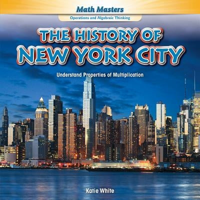 The History of New York City: Understand Properties of Multiplication by White, Katie
